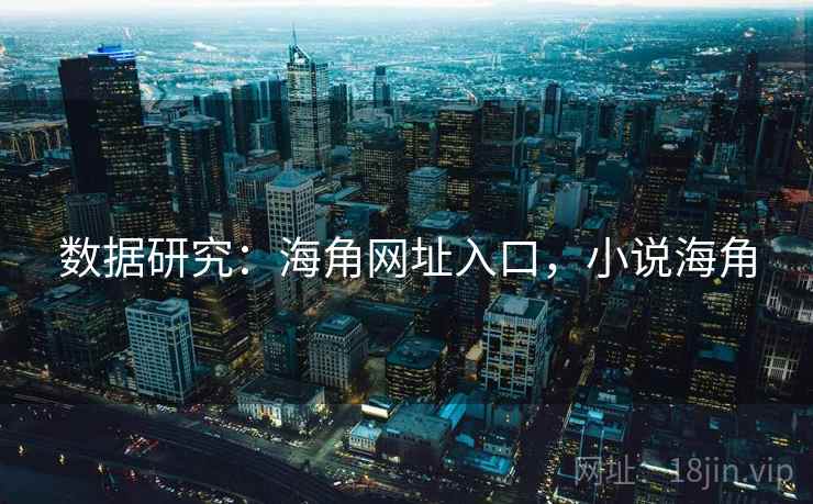 数据研究:海角网址入口,小说海角 数据研究:海角网址入口,小说海角