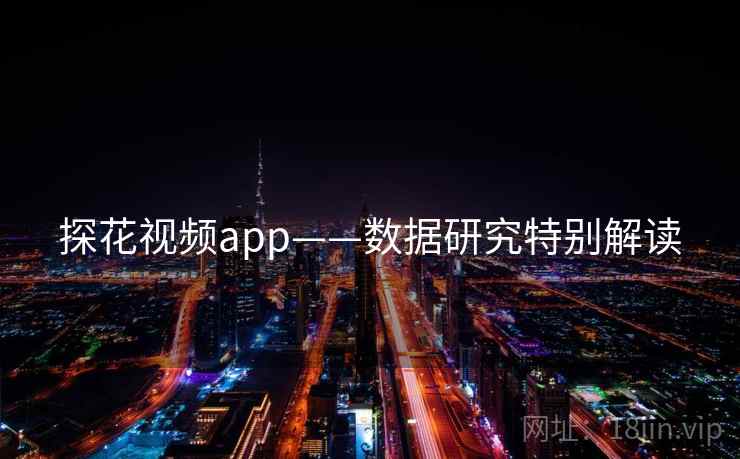 探花视频app——数据研究特别解读 探花视频app——数据研究特别解读